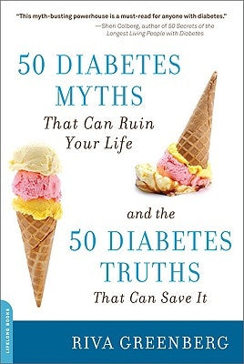 50 Diabetes Myths That Can Ruin Your Life: And the 50 Diabetes Truths That Can Save It by Greenberg, Riva