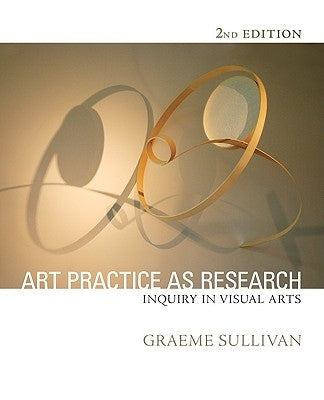 Art Practice as Research: Inquiry in Visual Arts by Sullivan, Graeme