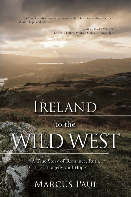 Ireland to the Wild West: A True Story of Romance, Faith, Tragedy, and Hope by Paul, Marcus