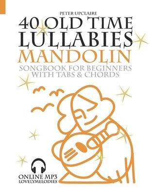 40 Old Time Lullabies - Mandolin Songbook for Beginners with Tabs and Chord by Upclaire, Peter