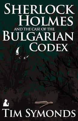 Sherlock Holmes and the Case of the Bulgarian Codex by Symonds, Tim