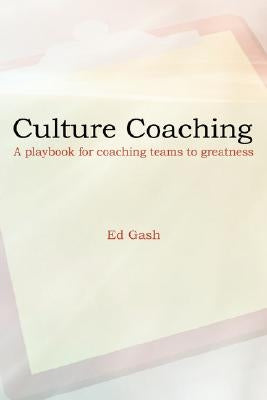 Culture Coaching: A Playbook for Coaching Teams to Greatness by Gash, Ed