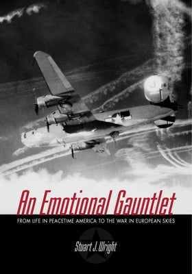 Emotional Gauntlet: From Life in Peacetime America to the War in European Skies by Wright, Stuart J.