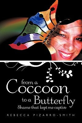 From a Coccoon to a Butterfly: Shame That Kept Me Captive by Pizarro-Smith, Rebecca