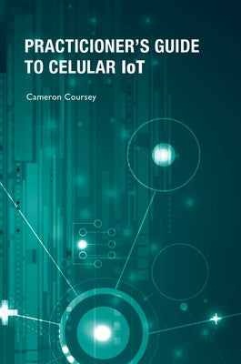 Practitioner's Guide to Cellular Iot by Coursey, Cameron