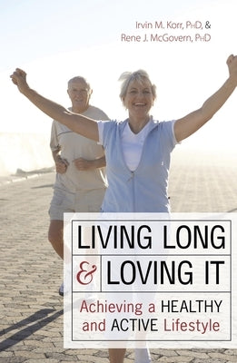 Living Long Loving It: Achieving a Heal by Korr, Irvin M.