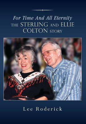 For Time and All Eternity: The Sterling and Ellie Colton Story by Roderick, Lee