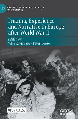 Trauma, Experience and Narrative in Europe After World War II by Kivimäki, Ville