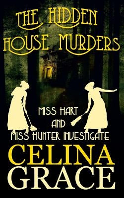 The Hidden House Murders: (Miss Hart and Miss Hunter Investigate: Book 3) by Grace, Celina