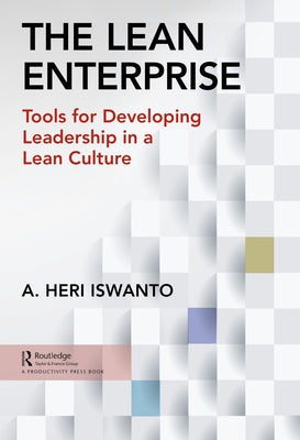 The Lean Enterprise: Tools for Developing Leadership in a Lean Culture by Iswanto, A. Heri