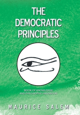 The Democratic Principles: Book of Knowledge and Philosophy Handbook by Salem, Maurice