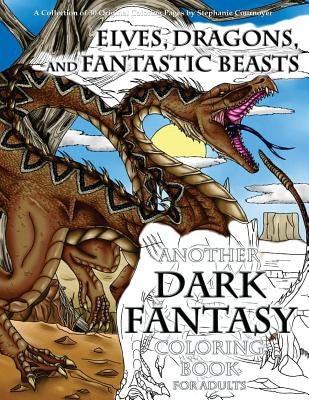 Elves, Dragons, and Fantastic Beasts: A Dark Fantasy Coloring Book for Adults by Cournoyer, Stephanie