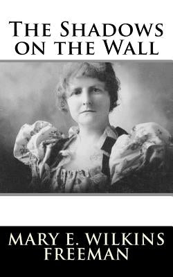 The Shadows on the Wall by Freeman, Mary E. Wilkins