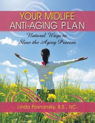 Your Midlife Anti-Aging Plan: Natural Ways to Slow the Aging Process by Posnansky, Linda