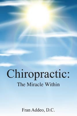 Chiropractic: : The Miracle Within by Addeo, Fran