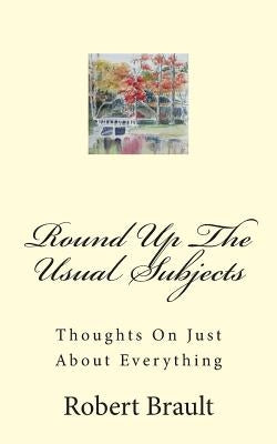 Round Up The Usual Subjects: Thoughts On Just About Everything by Brault, Joan