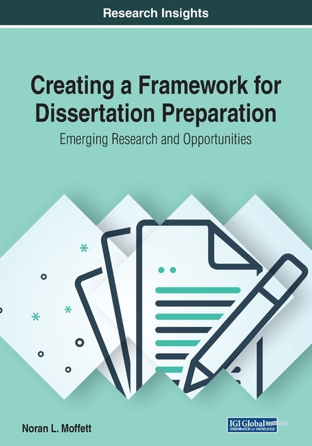 Creating a Framework for Dissertation Preparation: Emerging Research and Opportunities by Moffett, Noran L.