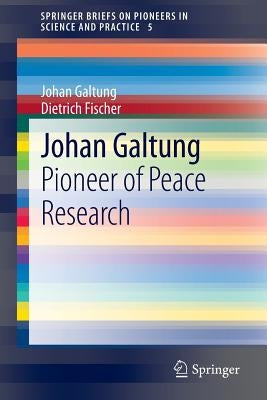 Johan Galtung: Pioneer of Peace Research by Galtung, Johan
