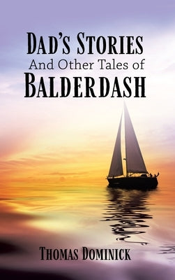 Dad's Stories And Other Tales of Balderdash by Dominick, Thomas