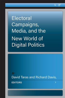 Electoral Campaigns, Media, and the New World of Digital Politics by Taras, David