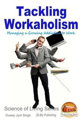Tackling Workaholism - Managing a Growing Addiction to Work by Davidson, John