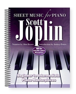 Scott Joplin: Sheet Music for Piano: From Beginner to Intermediate; Over 25 Masterpieces by Brown, Alan