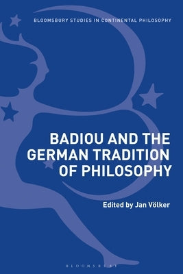Badiou and the German Tradition of Philosophy by Völker, Jan