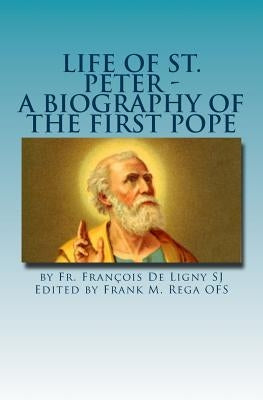 Life of St. Peter: A Biography of the First Pope by Rega, Frank
