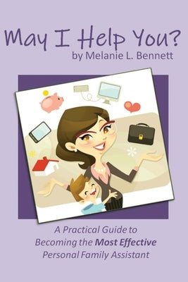 May I Help You?: A Practical Guide to Becoming the Most Effective Personal Family Assistant by Bennett, Melanie