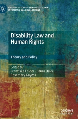 Disability Law and Human Rights: Theory and Policy by Felder, Franziska