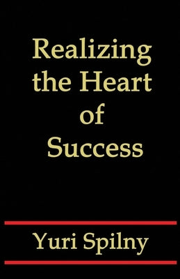 Realizing the Heart of Success by Spilny, Yuri