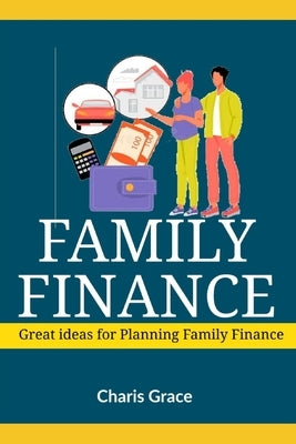 Family Finance: Great ideas for planning family Finance by Grace, Charis