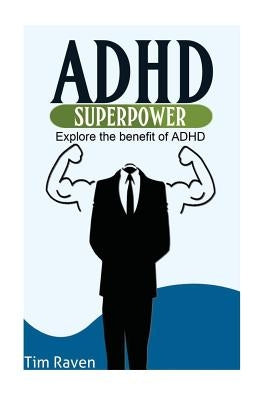 ADHD = Superpower: Explore the benefit of ADHD by Raven, Tim