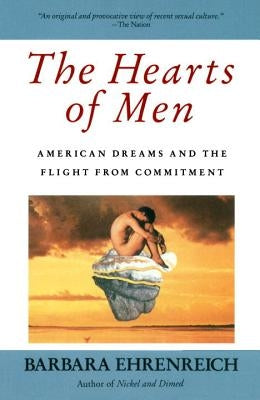 The Hearts of Men: American Dreams and the Flight from Commitment by Ehrenreich, Barbara