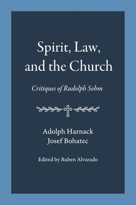 Spirit, Law, and the Church: Critiques of Rudolph Sohm by Harnack, Adolph