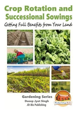 Crop Rotation and Successional Sowings - Getting Full Benefits from Your Land by Davidson, John