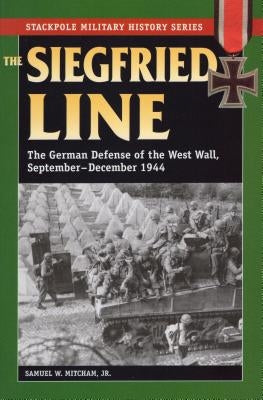 The Siegfried Line: The German Defense of the West Wall, September-December 1944 by Mitcham, Samuel W.