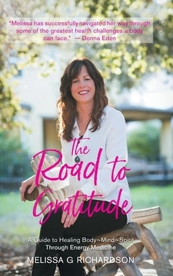 The Road to Gratitude: A Guide to Healing Body Mind Spirit Through Energy Medicine by Richardson, Melissa G.