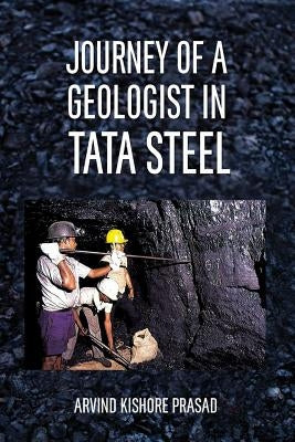 Journey of a Geologist in Tata Steel by Prasad, Arvind K.