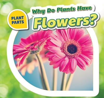 Why Do Plants Have Flowers? by Bishop, Celeste