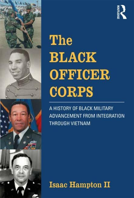 The Black Officer Corps: A History of Black Military Advancement from Integration Through Vietnam by Hampton II, Isaac