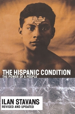 The Hispanic Condition: The Power of a People by Stavans, Ilan