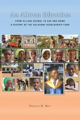 An African Education: From Village School to Cap and Gown, a History of the Salikenni Scholarship Fund by May, Donald H.
