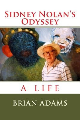 Sidney Nolan's Odyssey by Adams, Brian