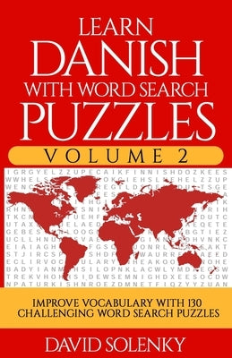 Learn Danish with Word Search Puzzles Volume 2: Learn Danish Language Vocabulary with 130 Challenging Bilingual Word Find Puzzles for All Ages by Solenky, David