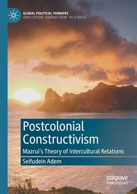 Postcolonial Constructivism: Mazrui's Theory of Intercultural Relations by Adem, Seifudein