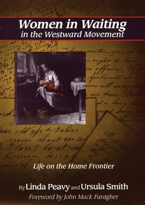 Women in Waiting in the Westward Movement: Life on the Home Frontier by Smith, Ursula