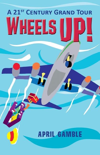 Wheels Up! - A 21st Century Grand Tour by Gamble, April