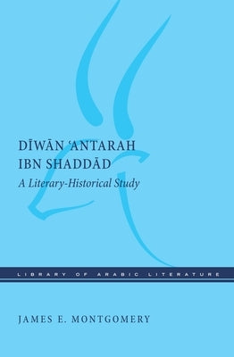 Diwan 'Antarah Ibn Shaddad: A Literary-Historical Study by Montgomery, James E.