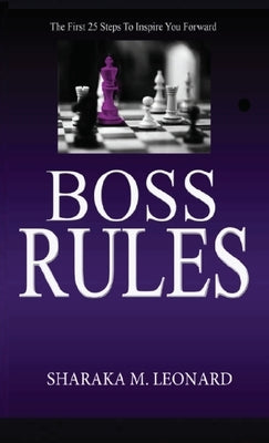 Boss Rules: The First 25 Steps To Inspire You Forward by Leonard, Sharaka M.